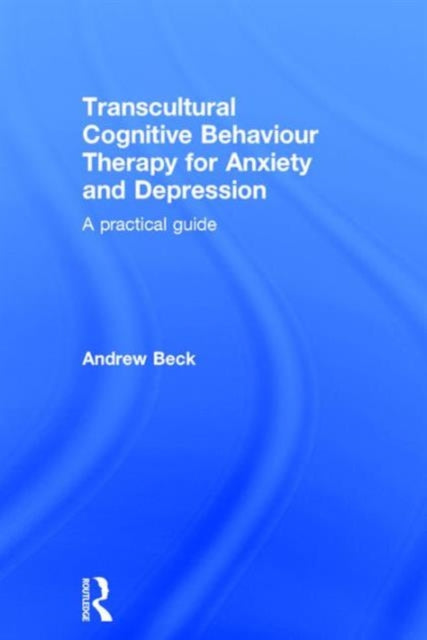Book cover of: Transcultural Cognitive Behaviour Therapy for Anxiety and Depression. By: Andrew Beck
