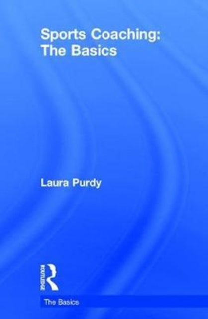 Book cover of: Sports Coaching: The Basics. By: Laura Purdy