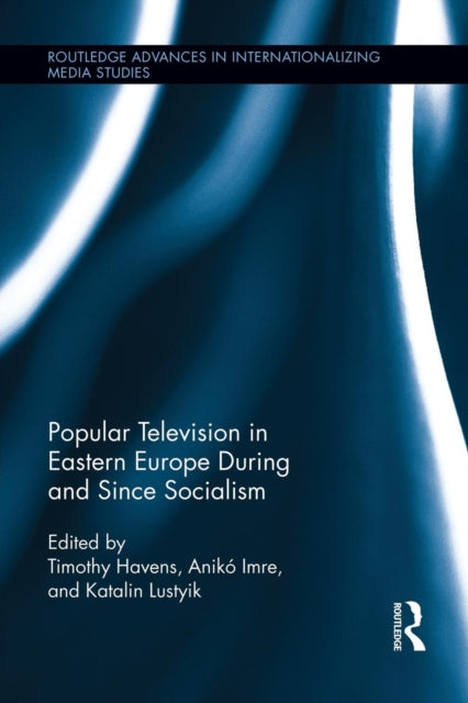Book cover of: Popular Television in Eastern Europe During and Since Socialism. By: Timothy Havens