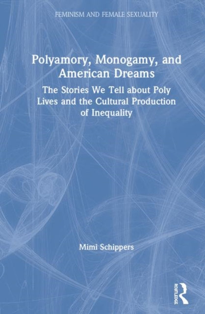 Book cover of: Polyamory, Monogamy, and American Dreams. By: Mimi Schippers