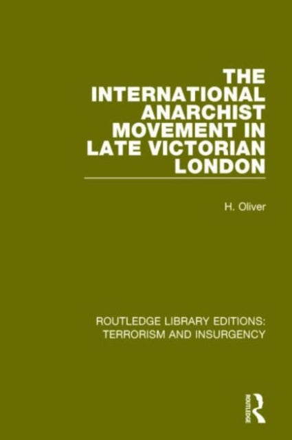 Book cover of: International Anarchist Movement in Late Victorian London (RLE: Terrorism & Insurgency). By: Hermia Oliver