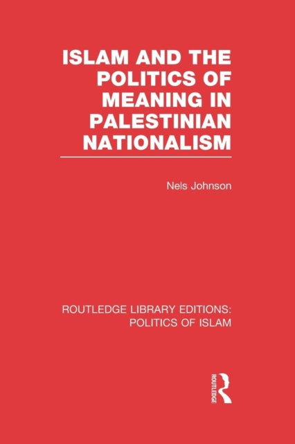 Book cover of: Islam and the Politics of Meaning in Palestinian Nationalism (RLE Politics of Islam). By: Nels Johnson