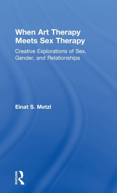 Book cover of: When Art Therapy Meets Sex Therapy. By: Einat S. Metzl