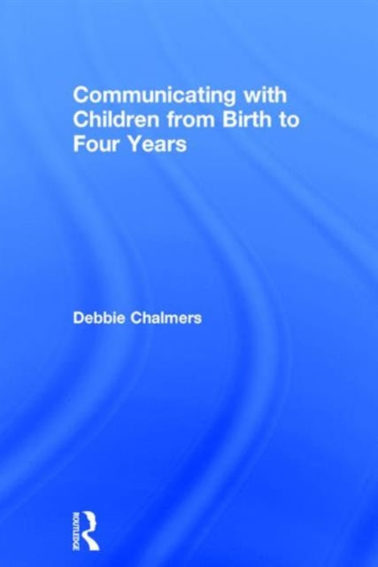 Book cover of: Communicating with Children from Birth to Four Years. By: Chalmers, Debbie