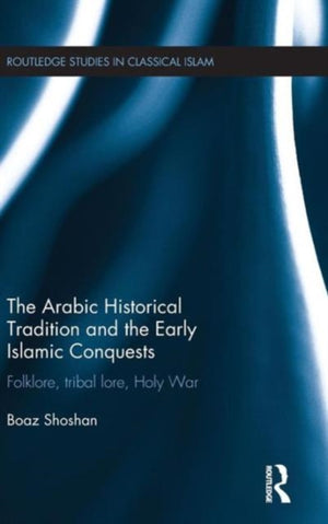 Arabic Historical Tradition & the Early Islamic Conquests