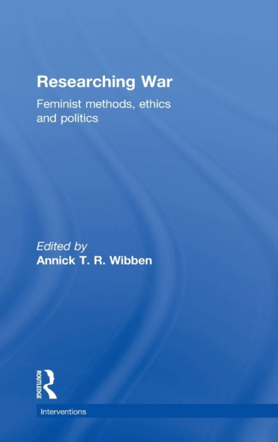 Book cover of: Researching War. By: Annick T. R. Wibben
