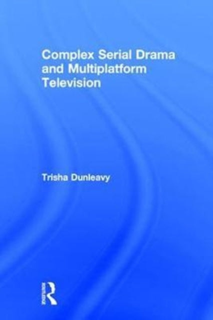 Book cover of: Complex Serial Drama and Multiplatform Television. By: Trisha Dunleavy