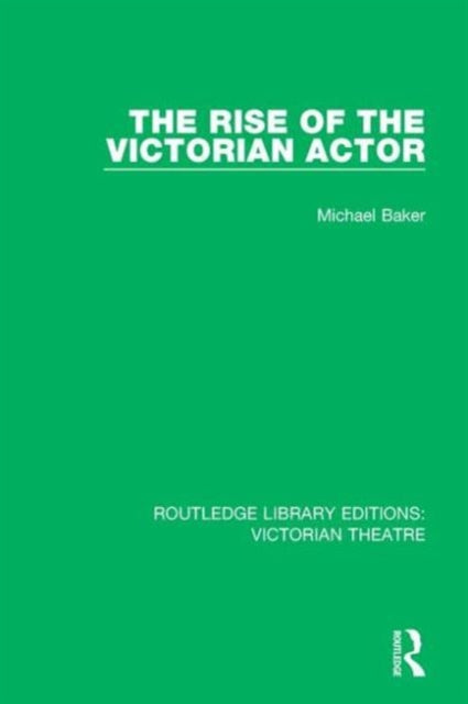 Book cover of: Rise of the Victorian Actor. By: Michael Baker
