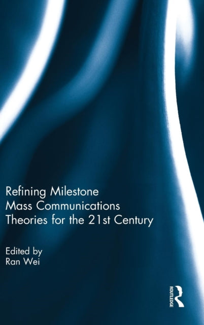 Book cover of: Refining Milestone Mass Communications Theories for the 21st Century. By: Ran Wei