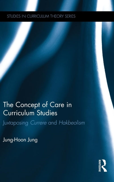 Book cover of: Concept of Care in Curriculum Studies. By: Jung-Hoon Jung