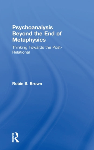 Book cover of: Psychoanalysis Beyond the End of Metaphysics. By: Robin S. Brown