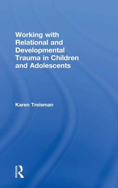 Book cover of: Working with Relational and Developmental Trauma in Children and Adolescents. By: Karen Treisman