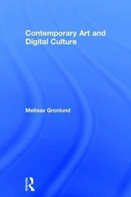 Book cover of: Contemporary Art and Digital Culture. By: Melissa Gronlund