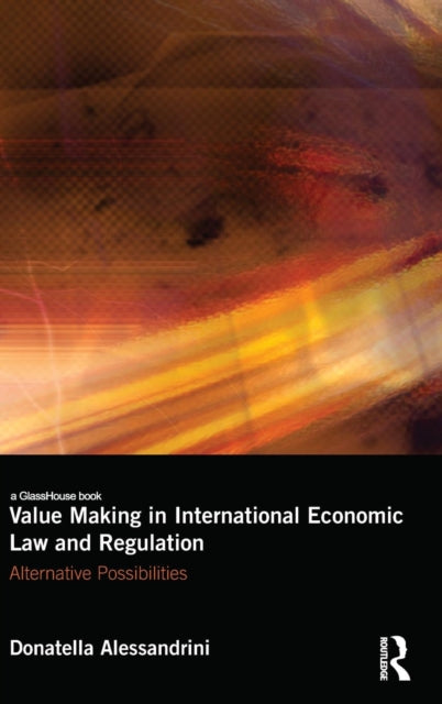 Book cover of: Value Making in International Economic Law and Regulation. By: Donatella Alessandrini