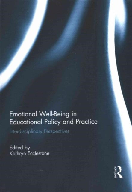 Book cover of: Emotional Well-Being in Educational Policy and Practice. By: Kathryn Ecclestone