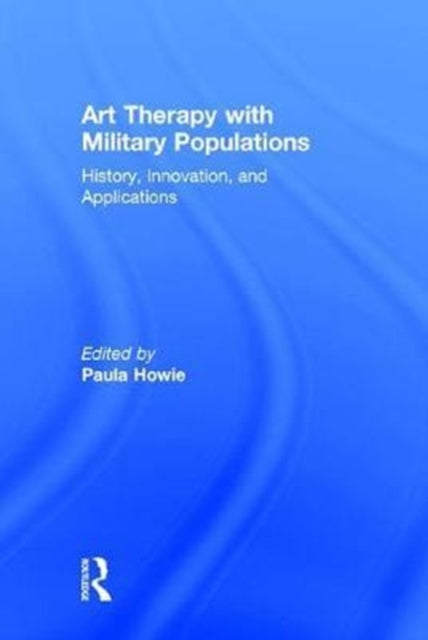 Book cover of: Art Therapy with Military Populations. By: Paula Howie
