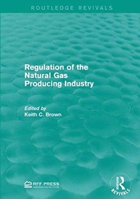 Book cover of: Regulation of the Natural Gas Producing Industry. By: Keith C. Brown
