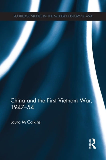 Book cover of: China and the First Vietnam War, 1947-54. By: Laura M. Calkins