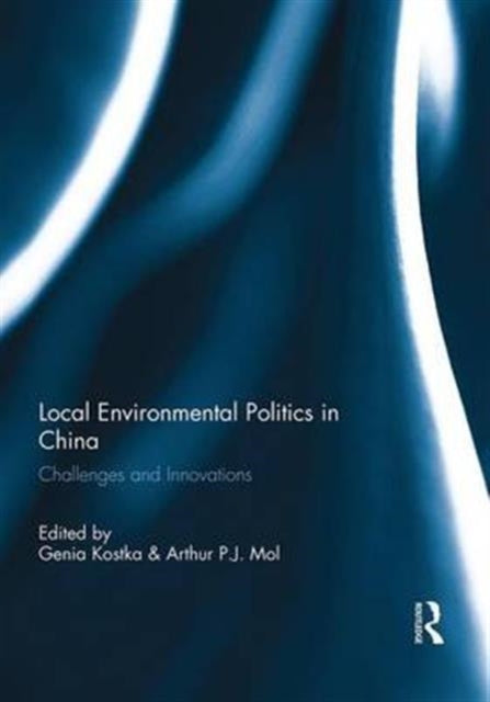 Book cover of: Local Environmental Politics in China. By: Genia Kostka