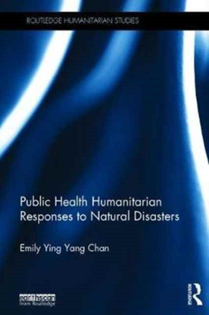 Book cover of: Public Health Humanitarian Responses to Natural Disasters. By: Emily Ying Yang Chan