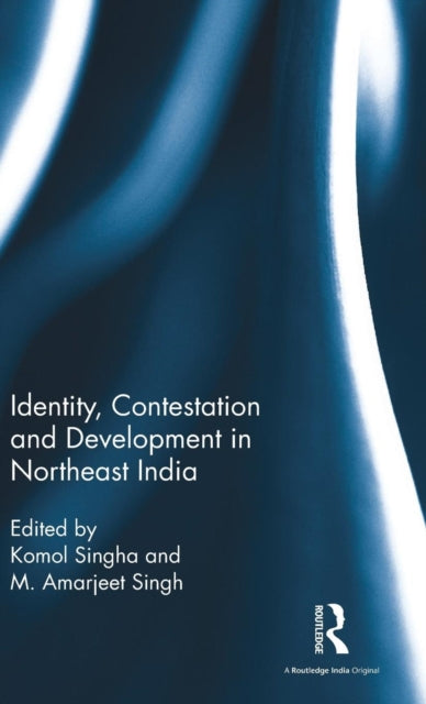 Book cover of: Identity, Contestation and Development in Northeast India. By: Komol Singha