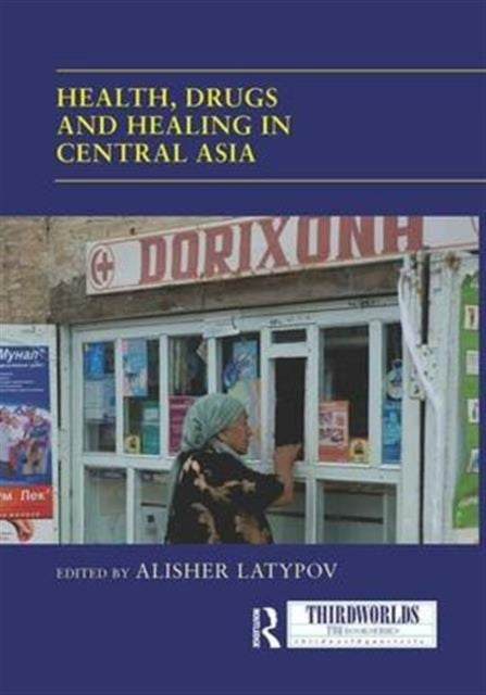 Book cover of: Health, Drugs and Healing in Central Asia. By: Alisher Latypov