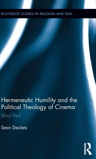 Book cover of: Hermeneutic Humility and the Political Theology of Cinema. By: Sean Desilets