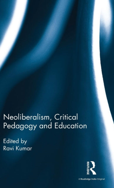 Book cover of: Neoliberalism, Critical Pedagogy and Education. By: Ravi Kumar