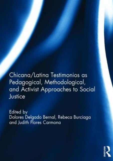 Book cover of: Chicana/Latina Testimonios as Pedagogical, Methodological, and Activist Approaches to Social Justice. By: Dolores Delgado Bernal