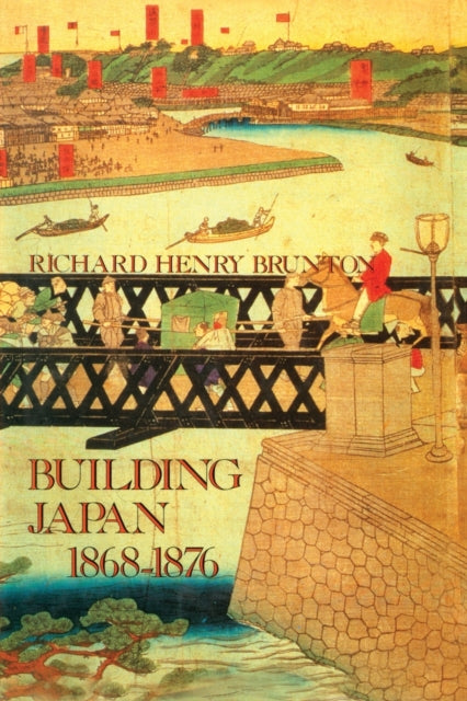 Book cover of: Building Japan 1868-1876. By: Richard Henry Brunton