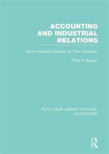 Book cover of: Accounting and Industrial Relations (RLE Accounting). By: Philip D. Bougen