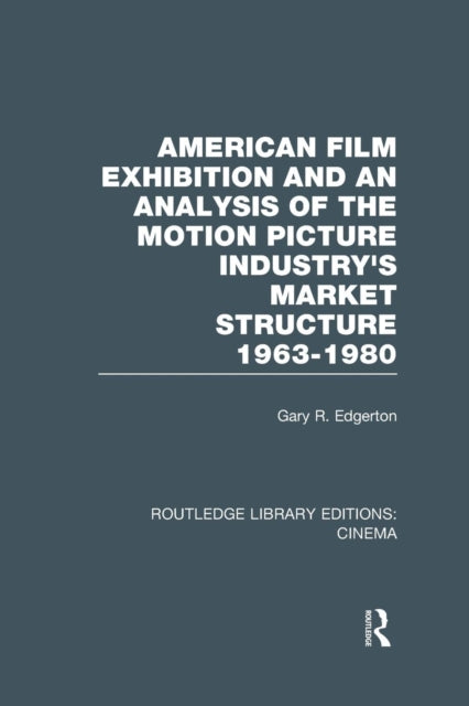 Book cover of: American Film Exhibition and an Analysis of the Motion Picture Industry's Market Structure 1963-1980. By: Gary Edgerton