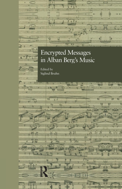 Book cover of: Encrypted Messages in Alban Berg's Music. By: Siglind Bruhn