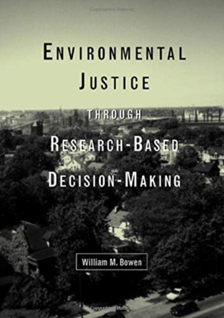Book cover of: Environmental Justice Through Research-Based Decision-Making. By: William M. Bowen
