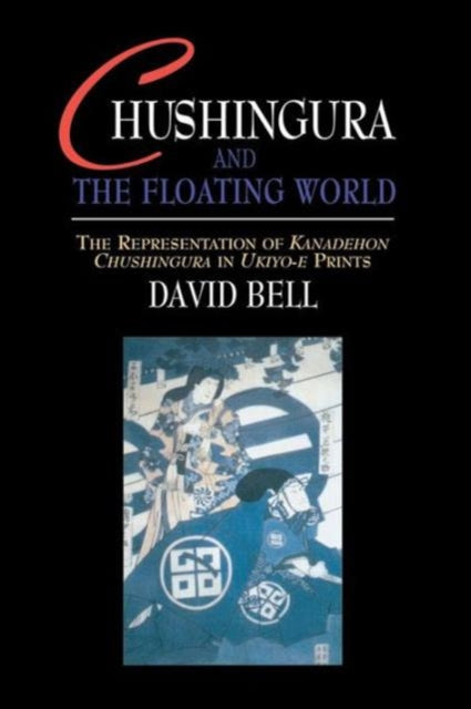 Book cover of: Chushingura and the Floating World. By: David Bell