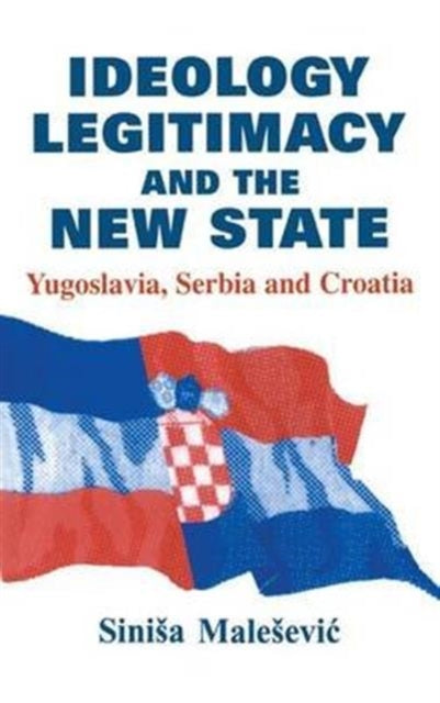 Book cover of: Ideology, Legitimacy and the New State. By: Sinisa Malesevic