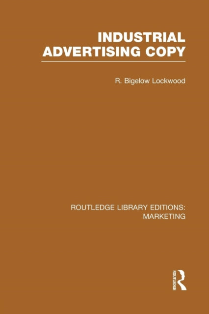 Book cover of: Industrial Advertising Copy (RLE Marketing). By: R. Bigelow Lockwood