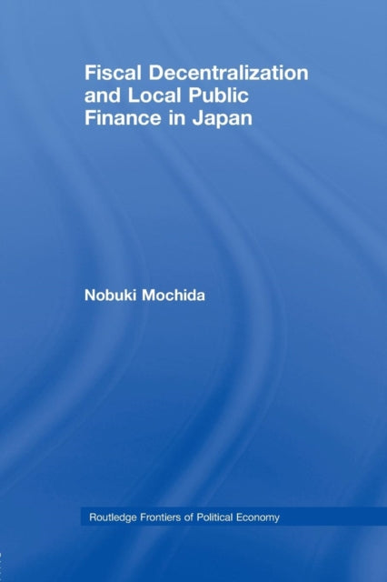 Book cover of: Fiscal Decentralization and Local Public Finance in Japan. By: Nobuki Mochida