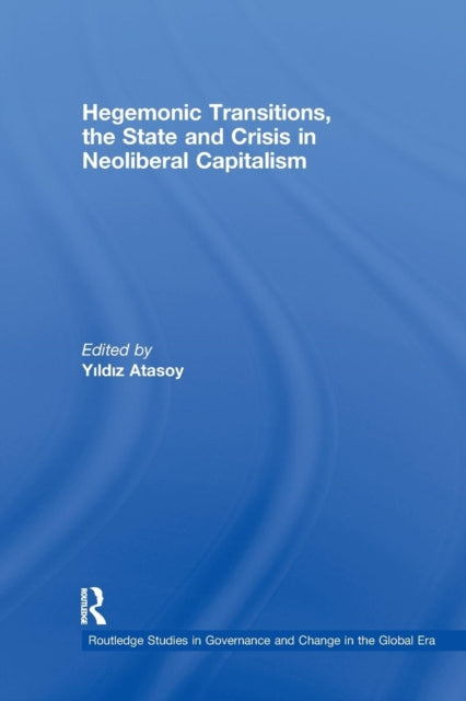 Book cover of: Hegemonic Transitions, the State and Crisis in Neoliberal Capitalism. By: Yildiz Atasoy