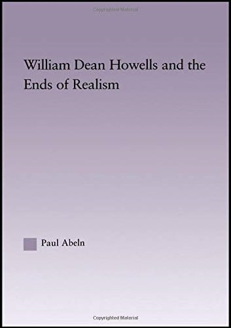 Book cover of: William Dean Howells and the Ends of Realism. By: Paul Abeln