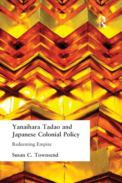 Book cover of: Yanihara Tadao and Japanese Colonial Policy. By: Susan C. Townsend