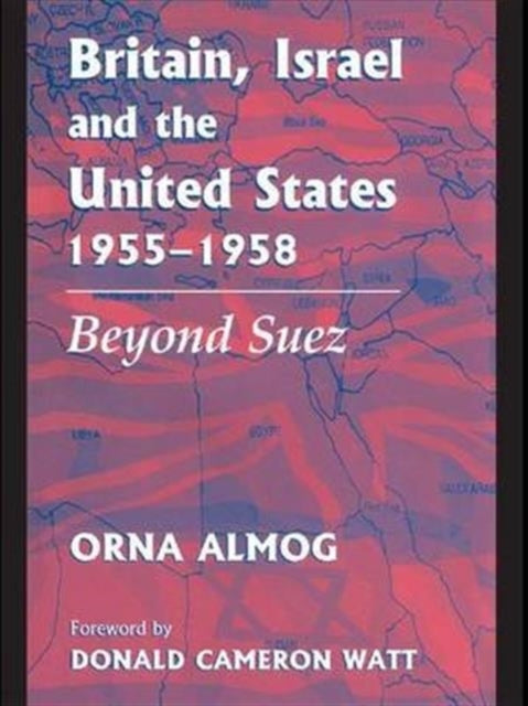 Book cover of: Britain, Israel and the United States, 1955-1958. By: Orna Almog