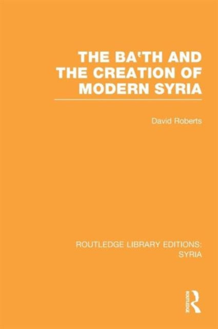 Book cover of: Ba'th and the Creation of Modern Syria (RLE Syria). By: David Roberts