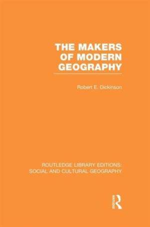 The Makers of Modern Geography (RLE Social & Cultural Geography)