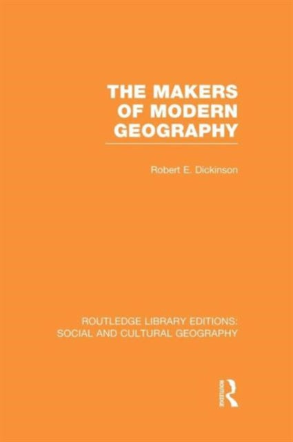 Book cover of: Makers of Modern Geography (RLE Social & Cultural Geography). By: Robert E. Dickinson