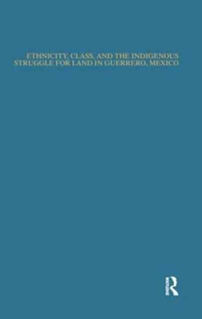Book cover of: Ethnicity, Class, and the Indigenous Struggle for Land in Guerrero, Mexico. By: Norberto Valdez