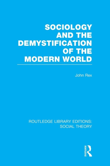 Book cover of: Sociology and the Demystification of the Modern World (RLE Social Theory). By: John Rex