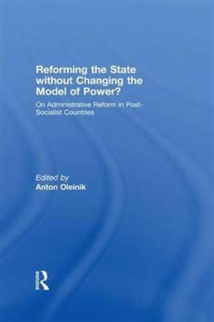 Book cover of: Reforming the State Without Changing the Model of Power?. By: Anton Oleinik