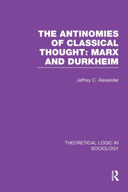 Book cover of: Antinomies of Classical Thought: Marx and Durkheim (Theoretical Logic in Sociology). By: Jeffrey C. Alexander