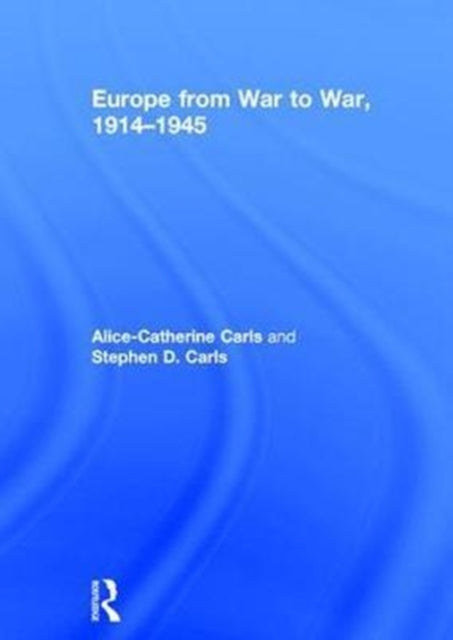 Book cover of: Europe from War to War, 1914-1945. By: Alice-Catherine Carls